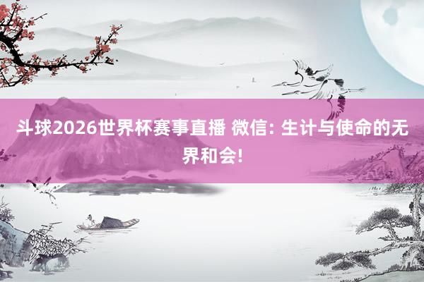 斗球2026世界杯赛事直播 微信: 生计与使命的无界和会!