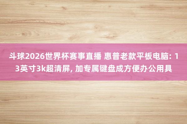 斗球2026世界杯赛事直播 惠普老款平板电脑: 13英寸3k超清屏, 加专属键盘成方便办公用具