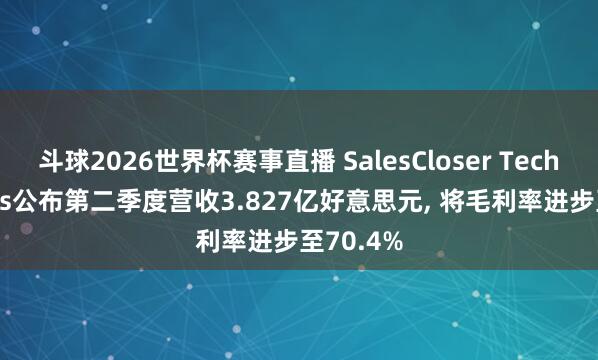 斗球2026世界杯赛事直播 SalesCloser Technologies公布第二季度营收3.827亿好意思元, 将毛利率进步至70.4%